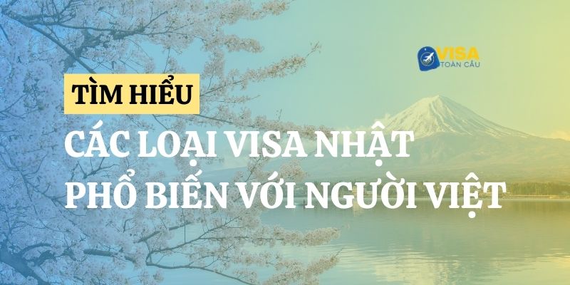 Các loại visa Nhật Bản phổ biến với công dân Việt Nam hiện nay