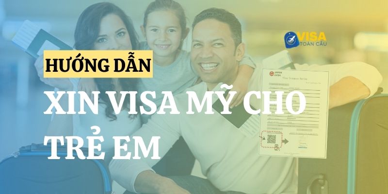 Hướng dẫn xin visa Mỹ cho trẻ em chi tiết