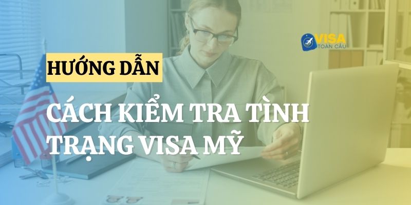 3 cách kiểm tra tình trạng visa Mỹ đơn giản, chi tiết