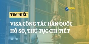 Visa công tác Hàn Quốc: Thủ tục, hồ sơ chi tiết 2024